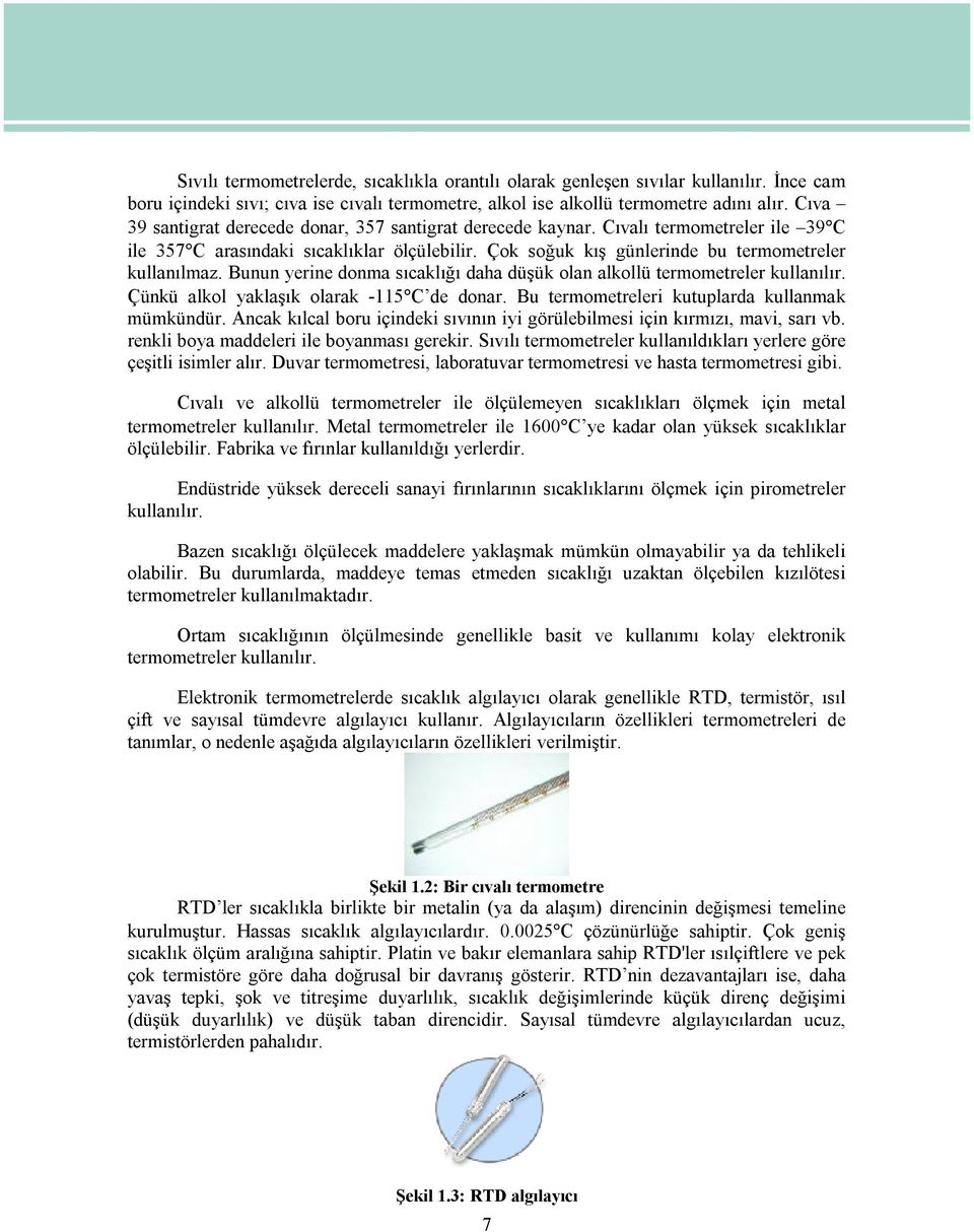 Bunun yerine donma sıcaklığı daha düşük olan alkollü termometreler kullanılır. Çünkü alkol yaklaşık olarak -115 C de donar. Bu termometreleri kutuplarda kullanmak mümkündür.