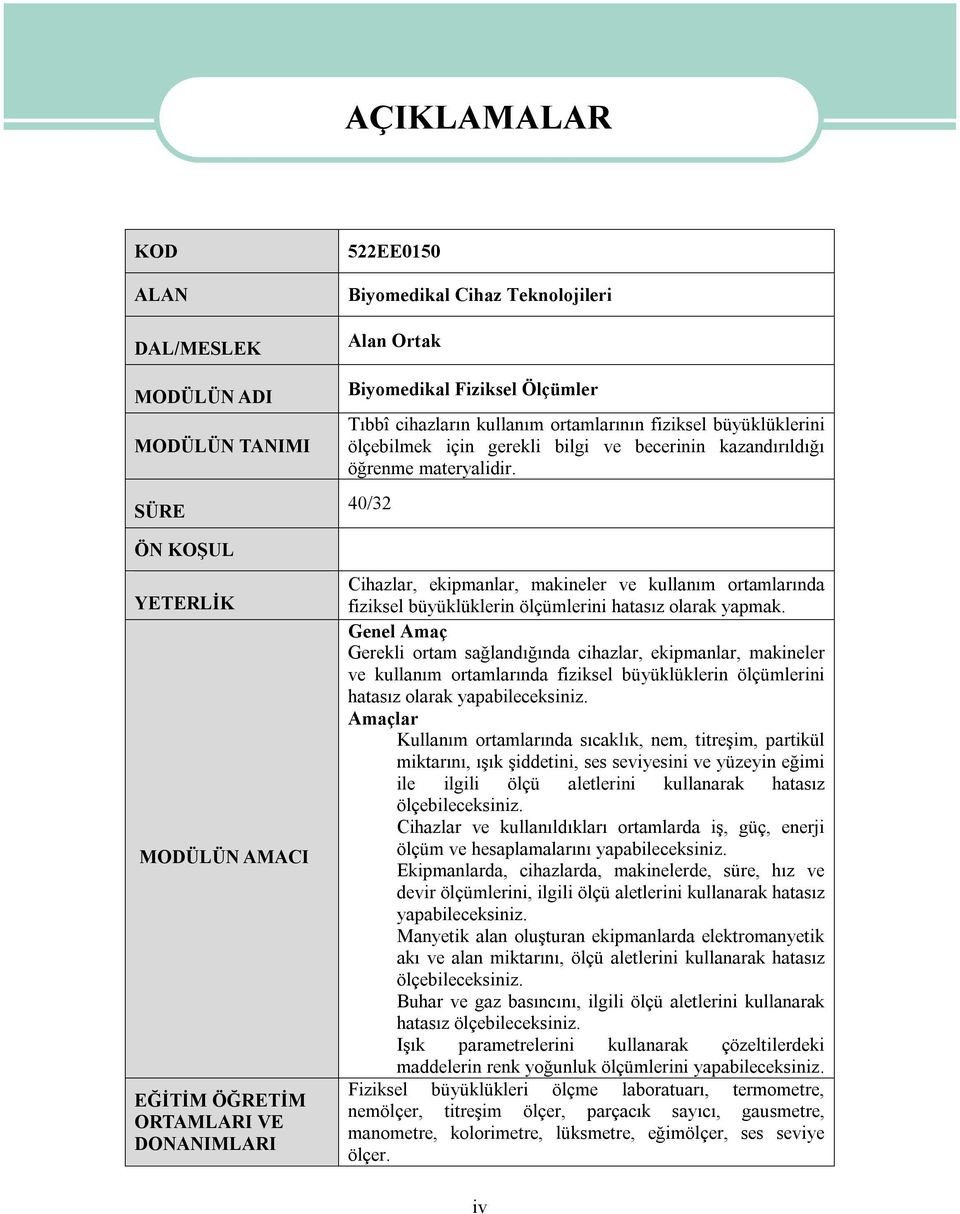 40/32 Cihazlar, ekipmanlar, makineler ve kullanım ortamlarında fiziksel büyüklüklerin ölçümlerini hatasız olarak yapmak.