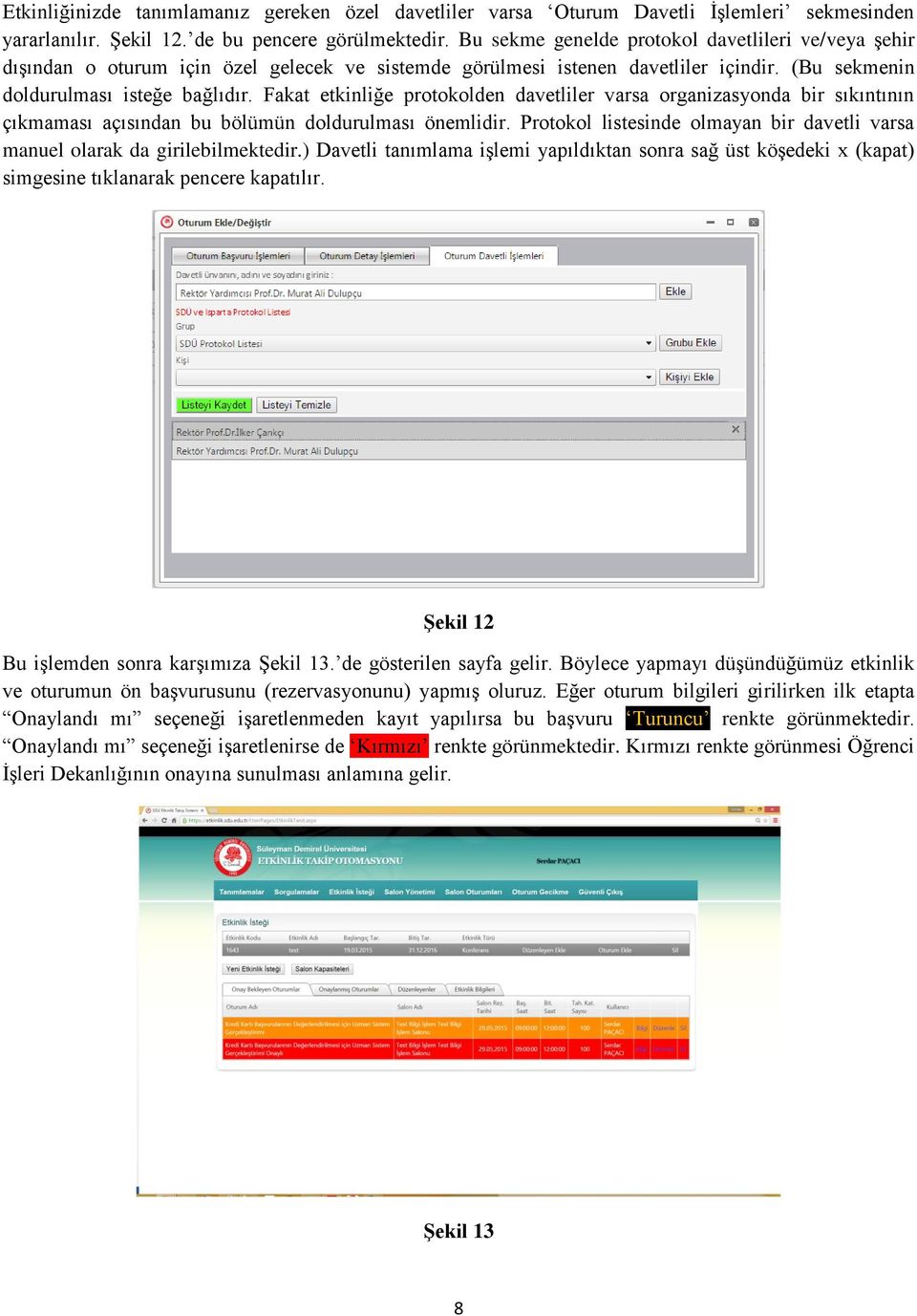 Fakat etkinliğe protokolden davetliler varsa organizasyonda bir sıkıntının çıkmaması açısından bu bölümün doldurulması önemlidir.