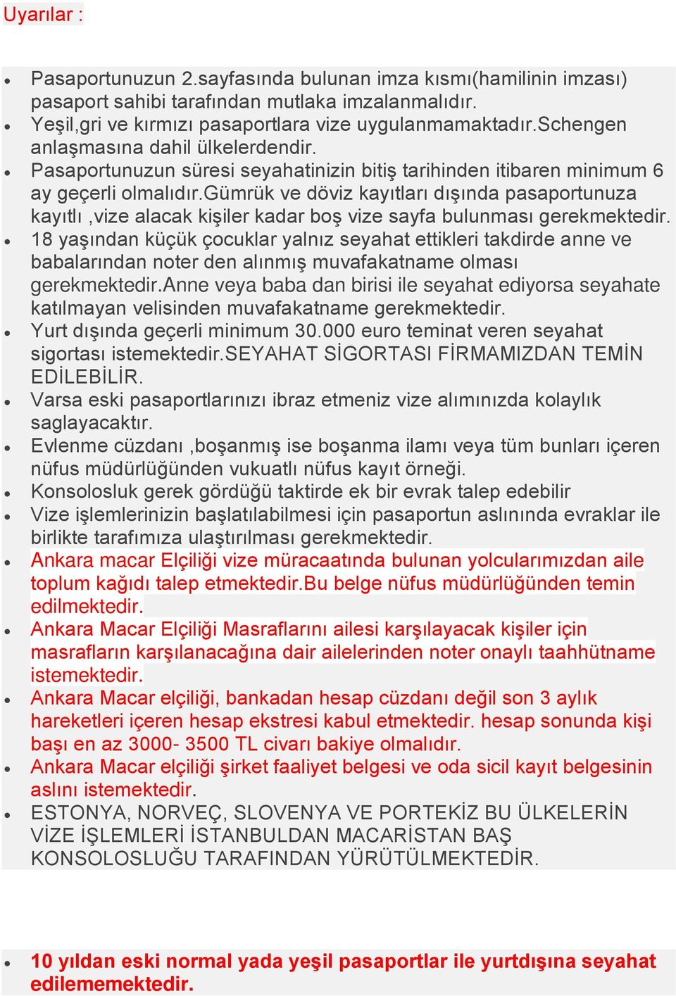 gümrük ve döviz kayıtları dışında pasaportunuza kayıtlı,vize alacak kişiler kadar boş vize sayfa bulunması gerekmektedir.