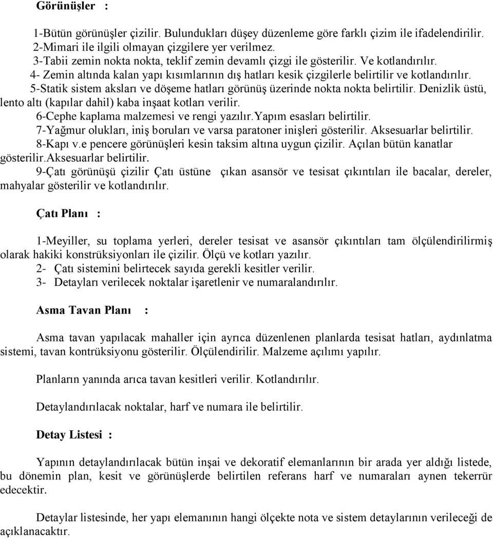 5-Statik sistem aksları ve döşeme hatları görünüş üzerinde nokta nokta belirtilir. Denizlik üstü, lento altı (kapılar dahil) kaba inşaat kotları verilir. 6-Cephe kaplama malzemesi ve rengi yazılır.