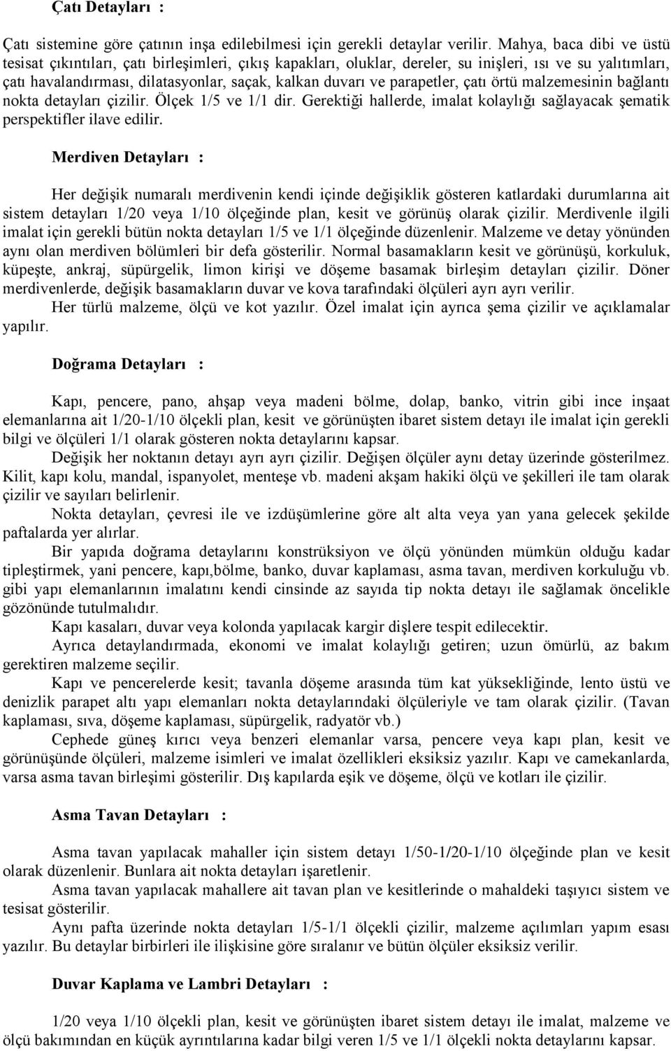 parapetler, çatı örtü malzemesinin bağlantı nokta detayları çizilir. Ölçek 1/5 ve 1/1 dir. Gerektiği hallerde, imalat kolaylığı sağlayacak şematik perspektifler ilave edilir.