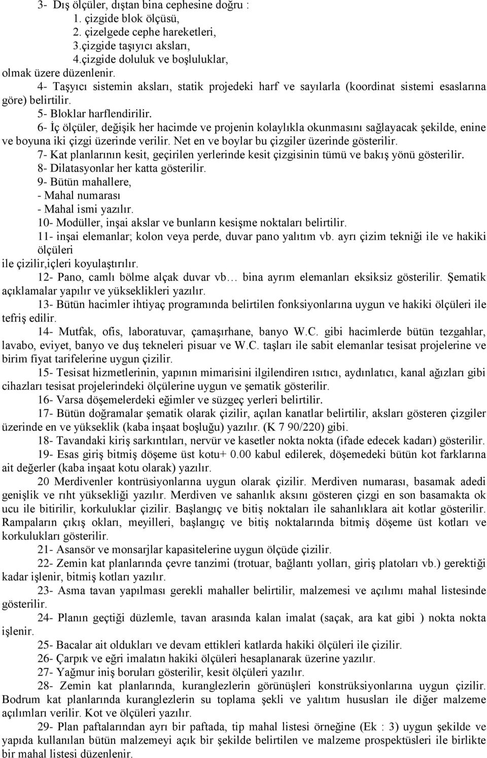 6- İç ölçüler, değişik her hacimde ve projenin kolaylıkla okunmasını sağlayacak şekilde, enine ve boyuna iki çizgi üzerinde verilir. Net en ve boylar bu çizgiler üzerinde gösterilir.