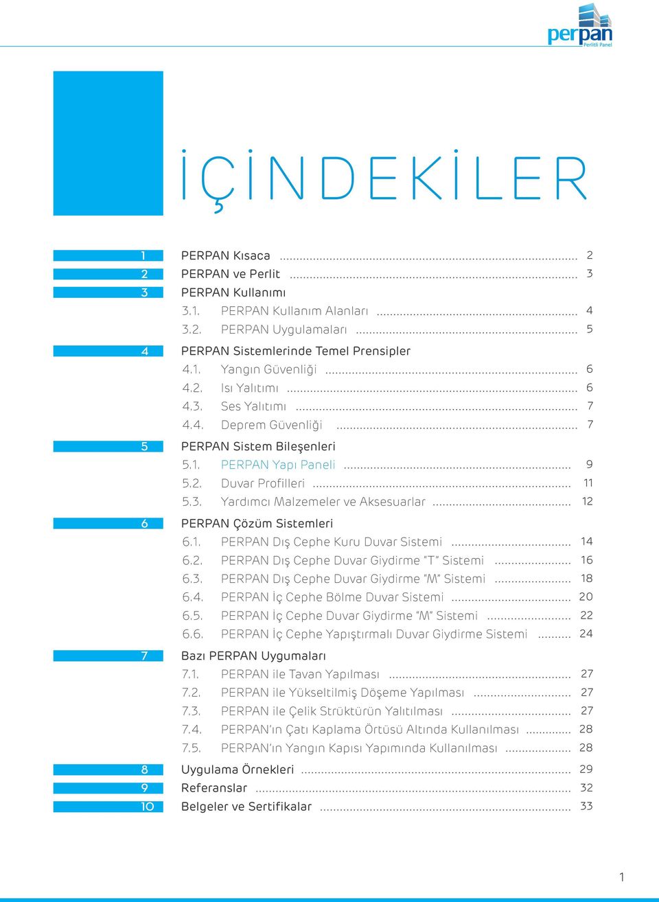 2. PERPAN Dış Cephe Duvar Giydirme T Sistemi 6.3. PERPAN Dış Cephe Duvar Giydirme M Sistemi 6.4. PERPAN İç Cephe Bölme Duvar Sistemi 6.5. PERPAN İç Cephe Duvar Giydirme M Sistemi 6.6. PERPAN İç Cephe Yapıştırmalı Duvar Giydirme Sistemi 7 Bazı PERPAN Uygumaları 7.