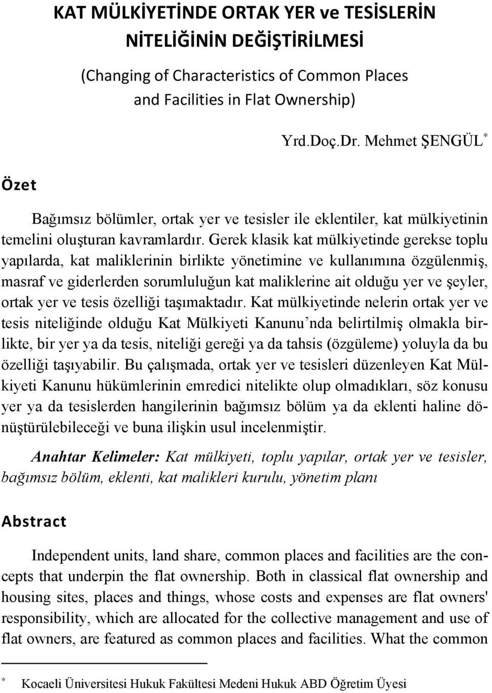 Gerek klasik kat mülkiyetinde gerekse toplu yapılarda, kat maliklerinin birlikte yönetimine ve kullanımına özgülenmiş, masraf ve giderlerden sorumluluğun kat maliklerine ait olduğu yer ve şeyler,