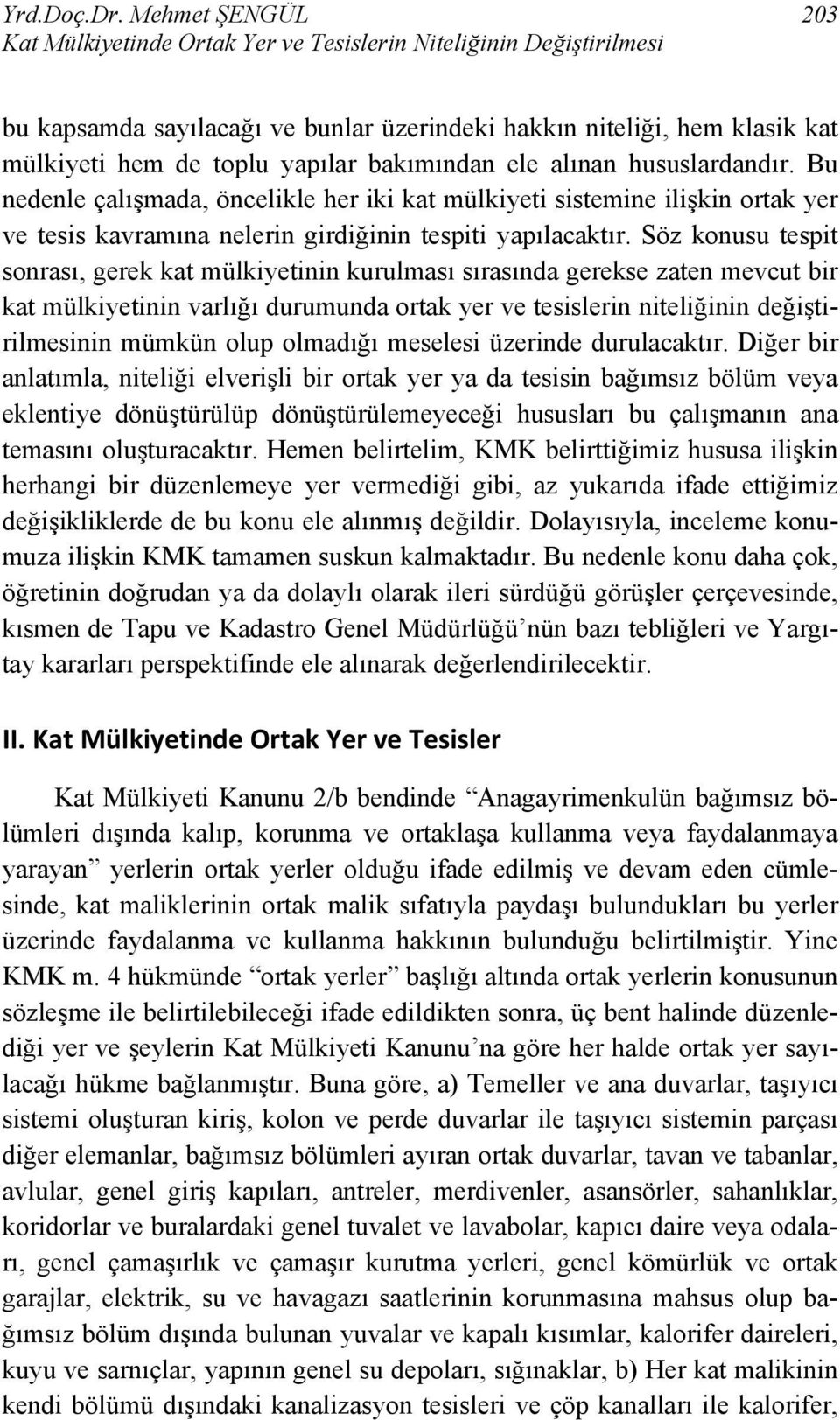 bakımından ele alınan hususlardandır. Bu nedenle çalışmada, öncelikle her iki kat mülkiyeti sistemine ilişkin ortak yer ve tesis kavramına nelerin girdiğinin tespiti yapılacaktır.