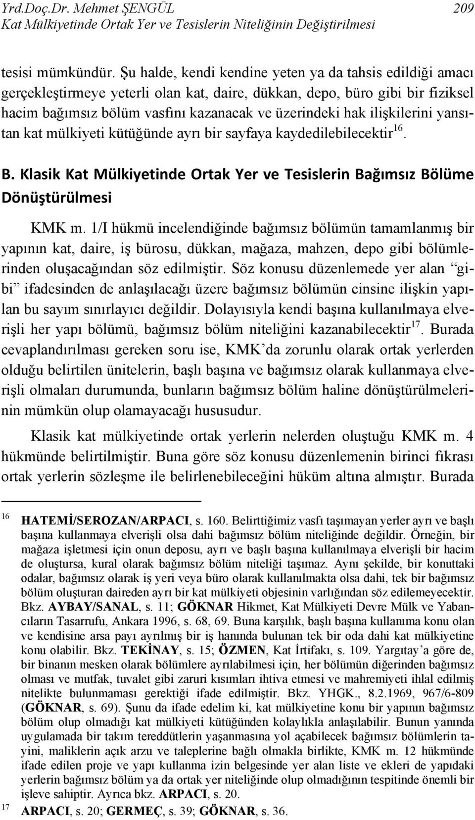 ilişkilerini yansıtan kat mülkiyeti kütüğünde ayrı bir sayfaya kaydedilebilecektir 16. B. Klasik Kat Mülkiyetinde Ortak Yer ve Tesislerin Bağımsız Bölüme Dönüştürülmesi KMK m.