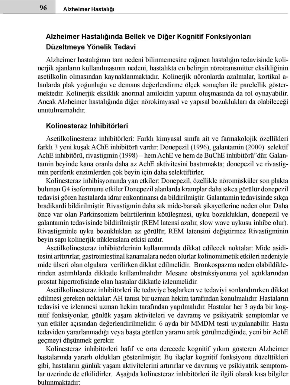 Kolinerjik nöronlarda azalmalar, kortikal a- lanlarda plak yoğunluğu ve demans değerlendirme ölçek sonuçları ile parelellik göstermektedir.