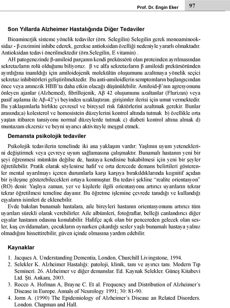 AH patogenezinde β-amiloid parçanın kendi preküssörü olan proteinden ayrılmasından sekretazların rolü olduğunu biliyoruz.