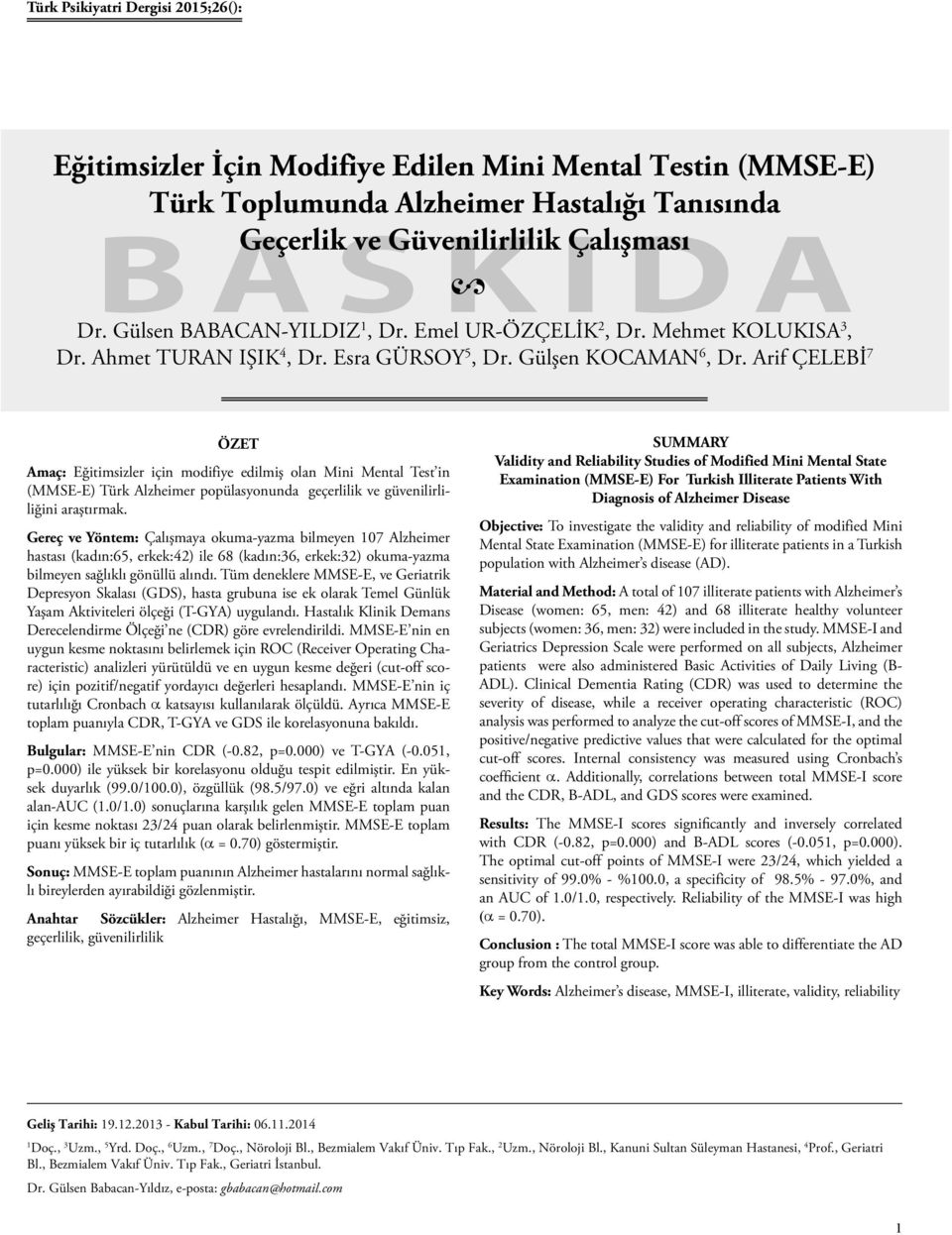 Arif ÇELEBI 7 ÖZET Amaç: Eğitimsizler için modifiye edilmiş olan Mini Mental Test in (MMSE-E) Türk Alzheimer popülasyonunda geçerlilik ve güvenilirliliğini araştırmak.