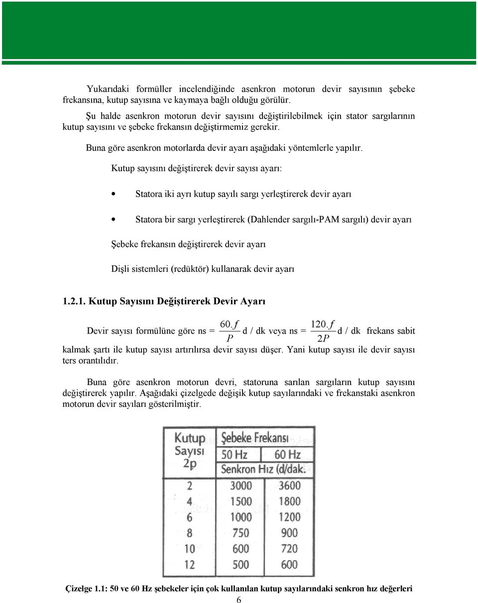 Buna göre asenkron motorlarda devir ayarı aşağıdaki yöntemlerle yapılır.