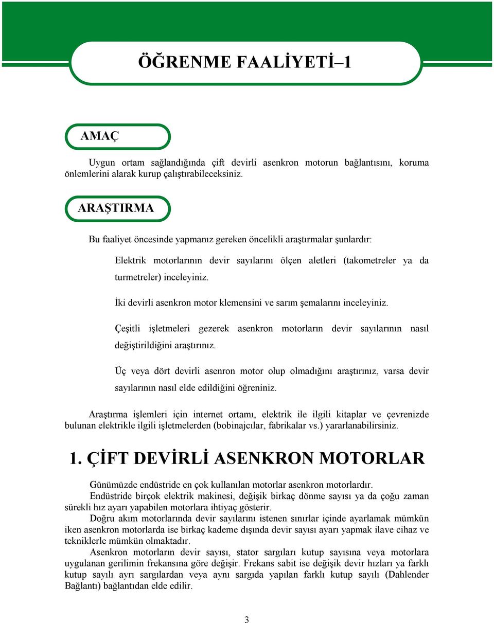 İki devirli asenkron motor klemensini ve sarım şemalarını inceleyiniz. Çeşitli işletmeleri gezerek asenkron motorların devir sayılarının nasıl değiştirildiğini araştırınız.