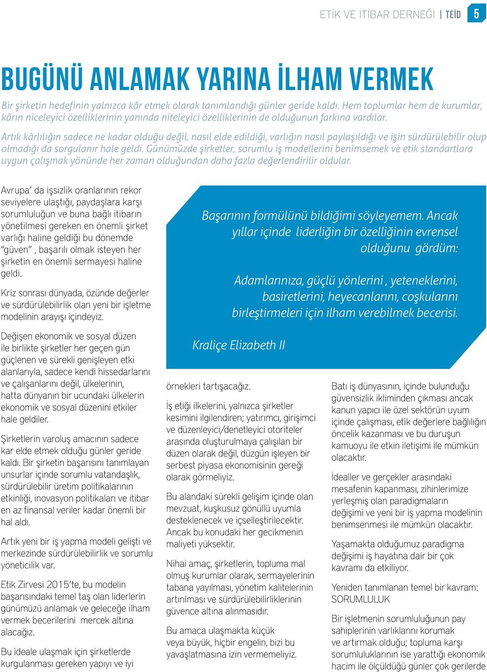 Artık kârlılığın sadece ne kadar olduğu değil, nasıl elde edildiği, varlığın nasıl paylaşıldığı ve işin sürdürülebilir olup olmadığı da sorgulanır hale geldi.