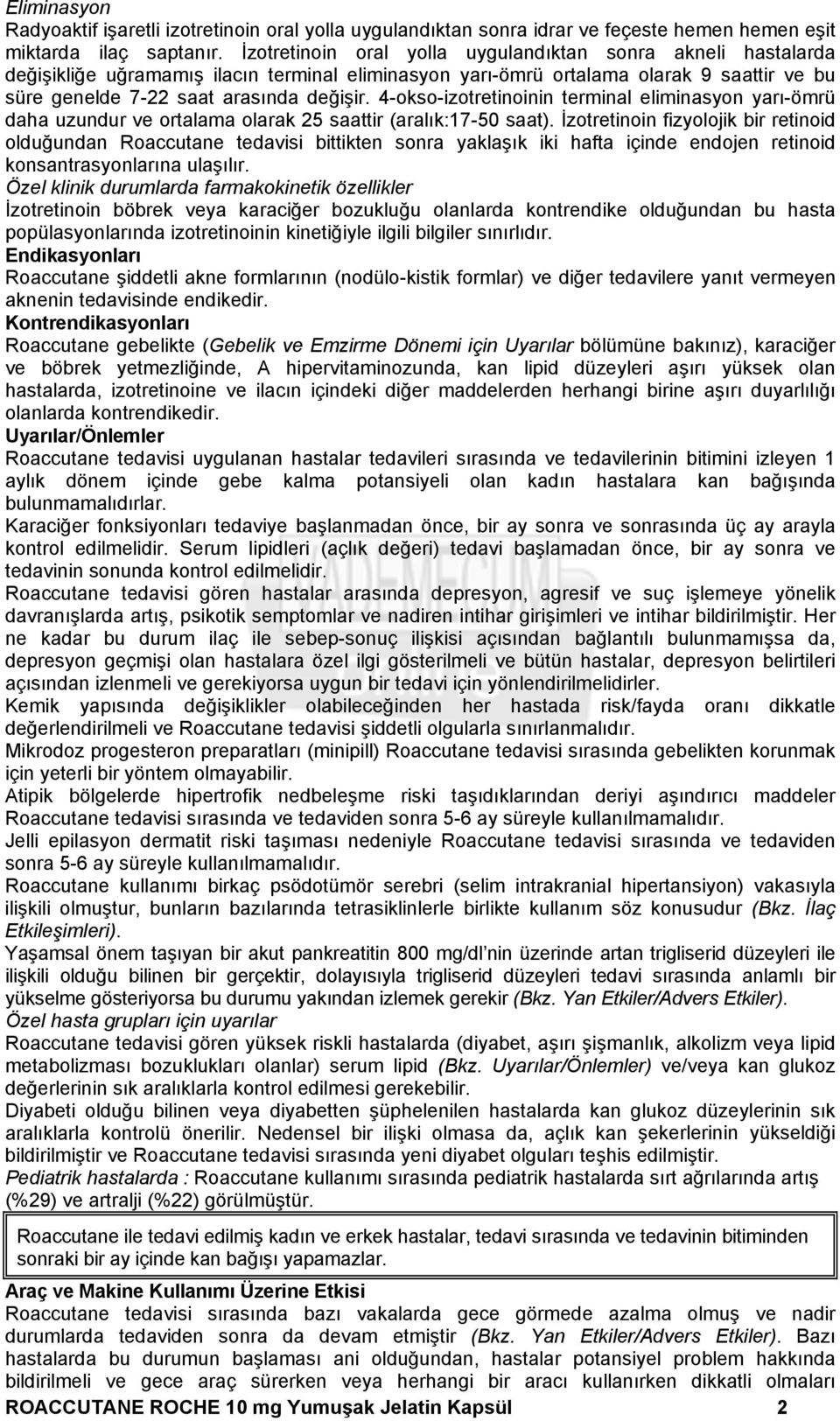 4-okso-izotretinoinin terminal eliminasyon yarı-ömrü daha uzundur ve ortalama olarak 25 saattir (aralık:17-50 saat).