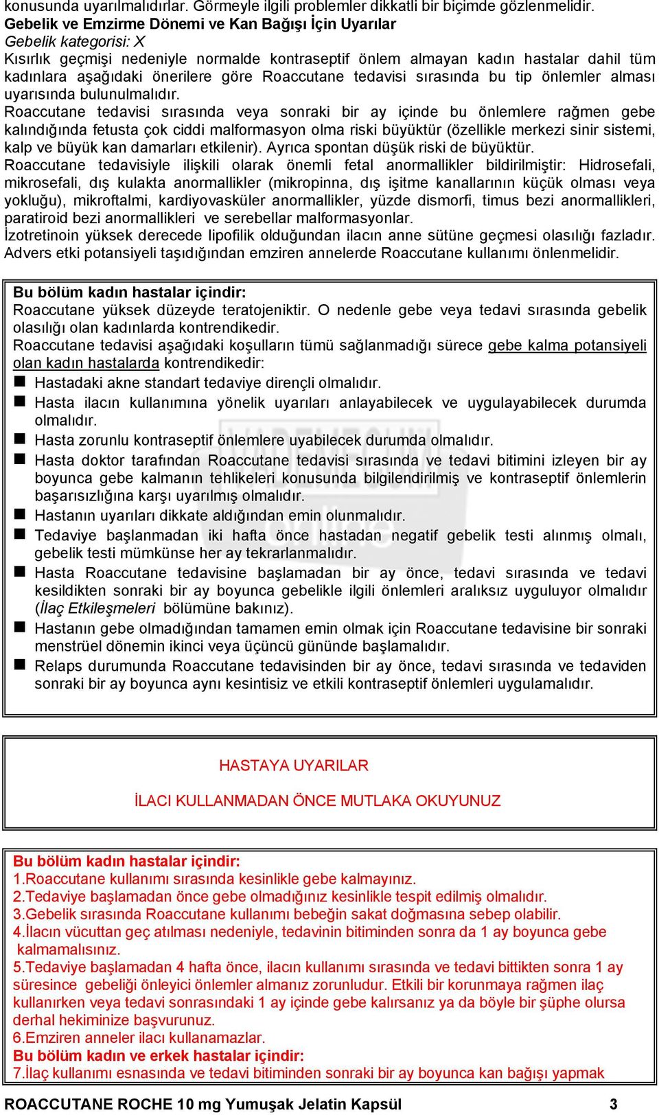 Roaccutane tedavisi sırasında bu tip önlemler alması uyarısında bulunulmalıdır.