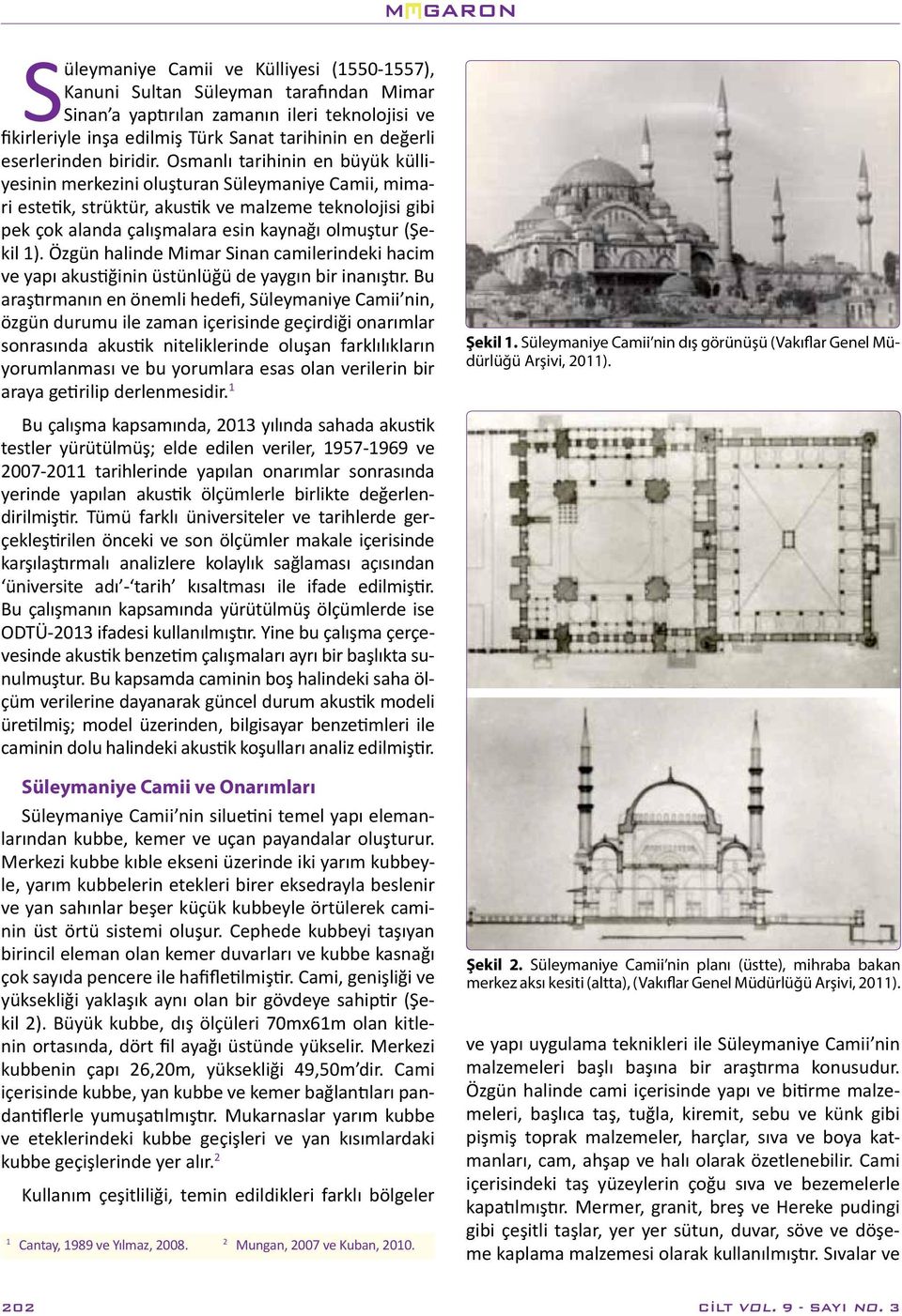 Osmanlı tarihinin en büyük külliyesinin merkezini oluşturan Süleymaniye Camii, mimari estetik, strüktür, akustik ve malzeme teknolojisi gibi pek çok alanda çalışmalara esin kaynağı olmuştur (Şekil 1).