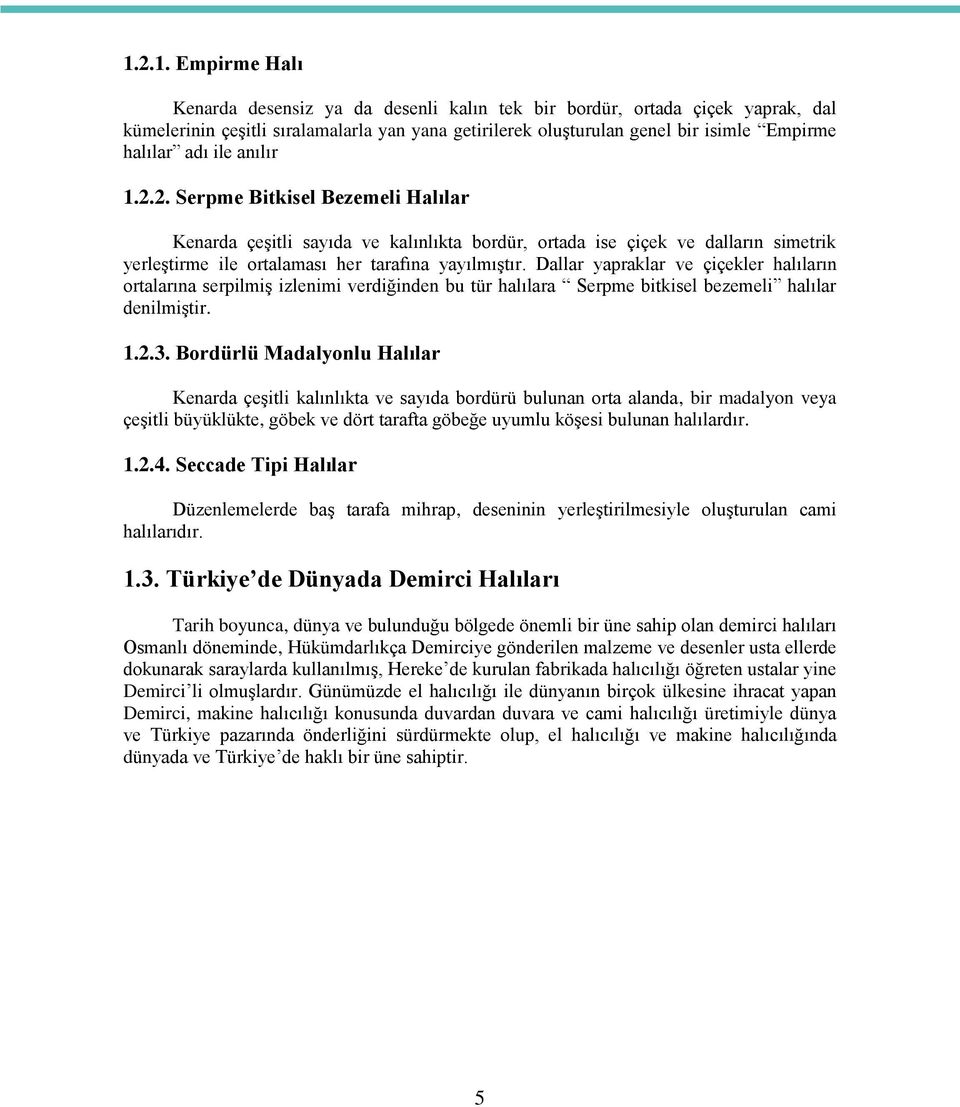 Dallar yapraklar ve çiçekler halıların ortalarına serpilmiģ izlenimi verdiğinden bu tür halılara Serpme bitkisel bezemeli halılar denilmiģtir. 1.2.3.