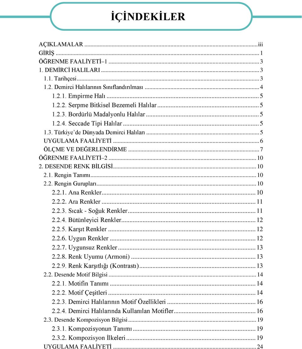 .. 10 2. DESENDE RENK BĠLGĠSĠ... 10 2.1. Rengin Tanımı... 10 2.2. Rengin Gurupları... 10 2.2.1. Ana Renkler... 10 2.2.2. Ara Renkler... 11 2.2.3. Sıcak - Soğuk Renkler... 11 2.2.4.