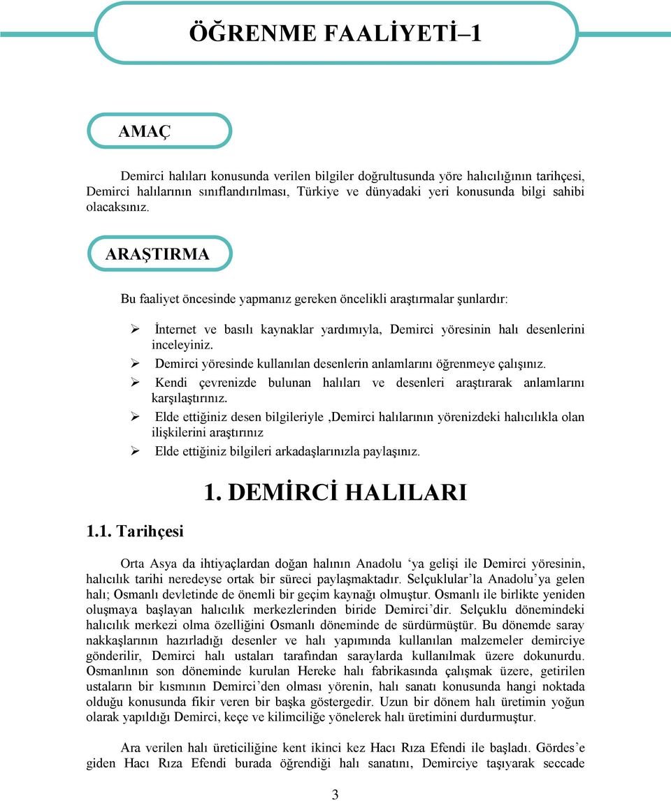 ARAġTIRMA Bu faaliyet öncesinde yapmanız gereken öncelikli araģtırmalar Ģunlardır: Ġnternet ve basılı kaynaklar yardımıyla, Demirci yöresinin halı desenlerini inceleyiniz.