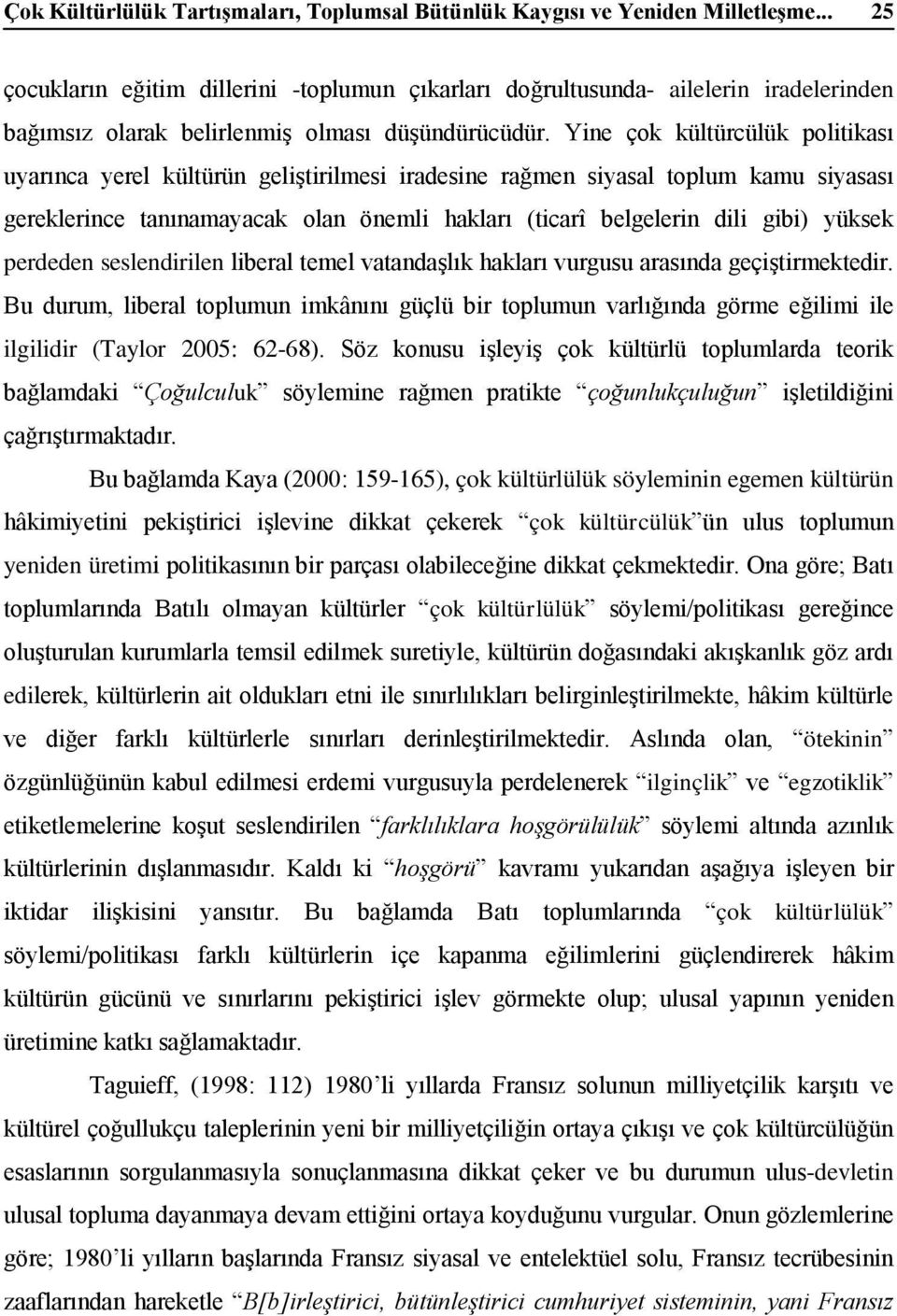 Yine çok kültürcülük politikası uyarınca yerel kültürün geliştirilmesi iradesine rağmen siyasal toplum kamu siyasası gereklerince tanınamayacak olan önemli hakları (ticarî belgelerin dili gibi)