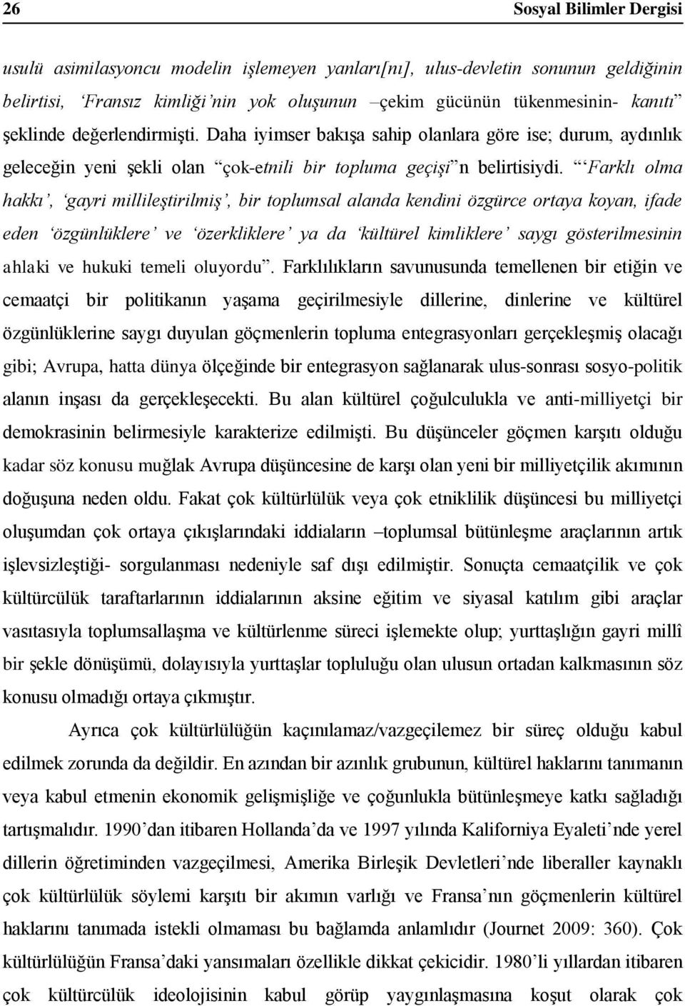 Farklı olma hakkı, gayri millileştirilmiş, bir toplumsal alanda kendini özgürce ortaya koyan, ifade eden özgünlüklere ve özerkliklere ya da kültürel kimliklere saygı gösterilmesinin ahlaki ve hukuki