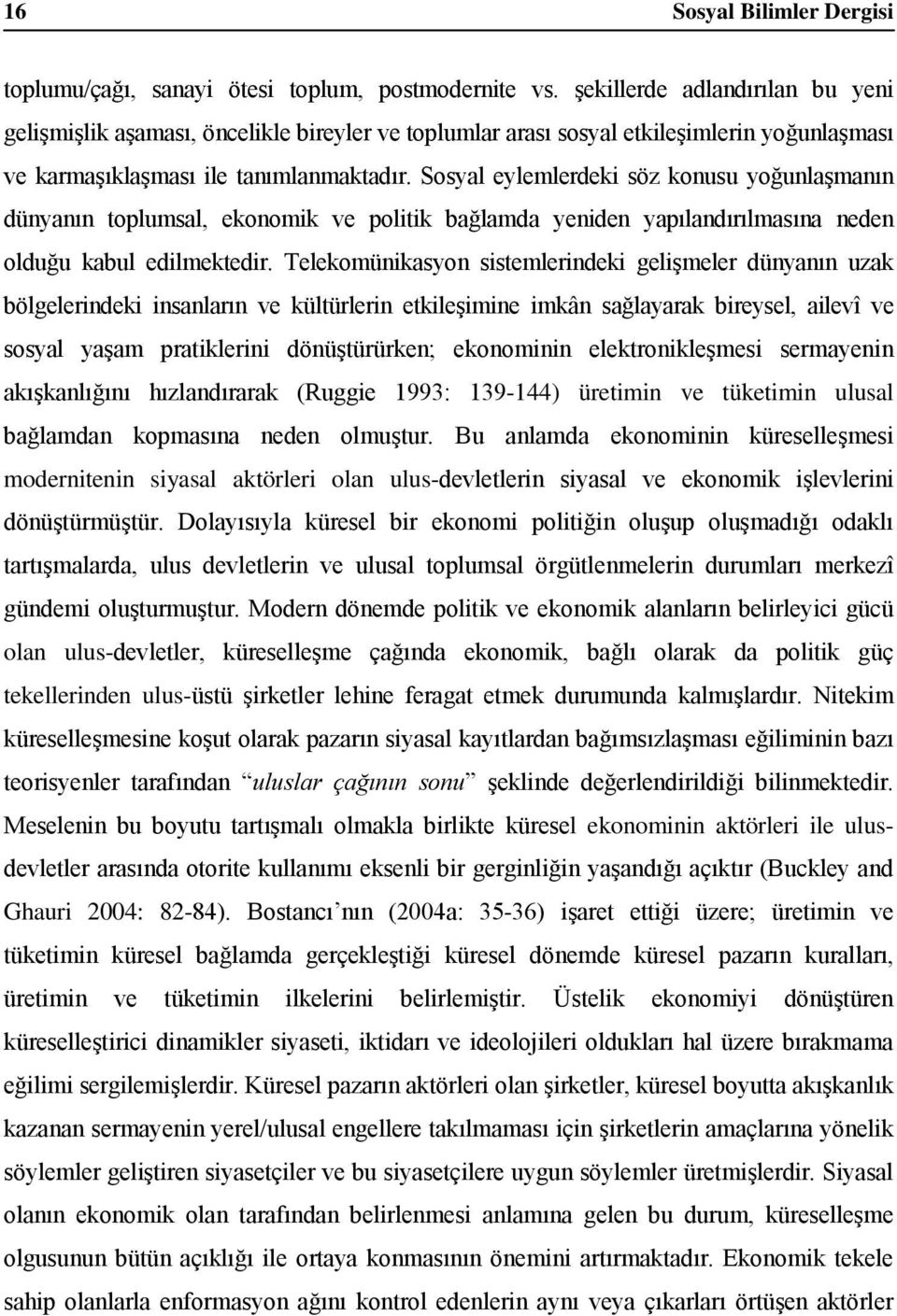 Sosyal eylemlerdeki söz konusu yoğunlaşmanın dünyanın toplumsal, ekonomik ve politik bağlamda yeniden yapılandırılmasına neden olduğu kabul edilmektedir.