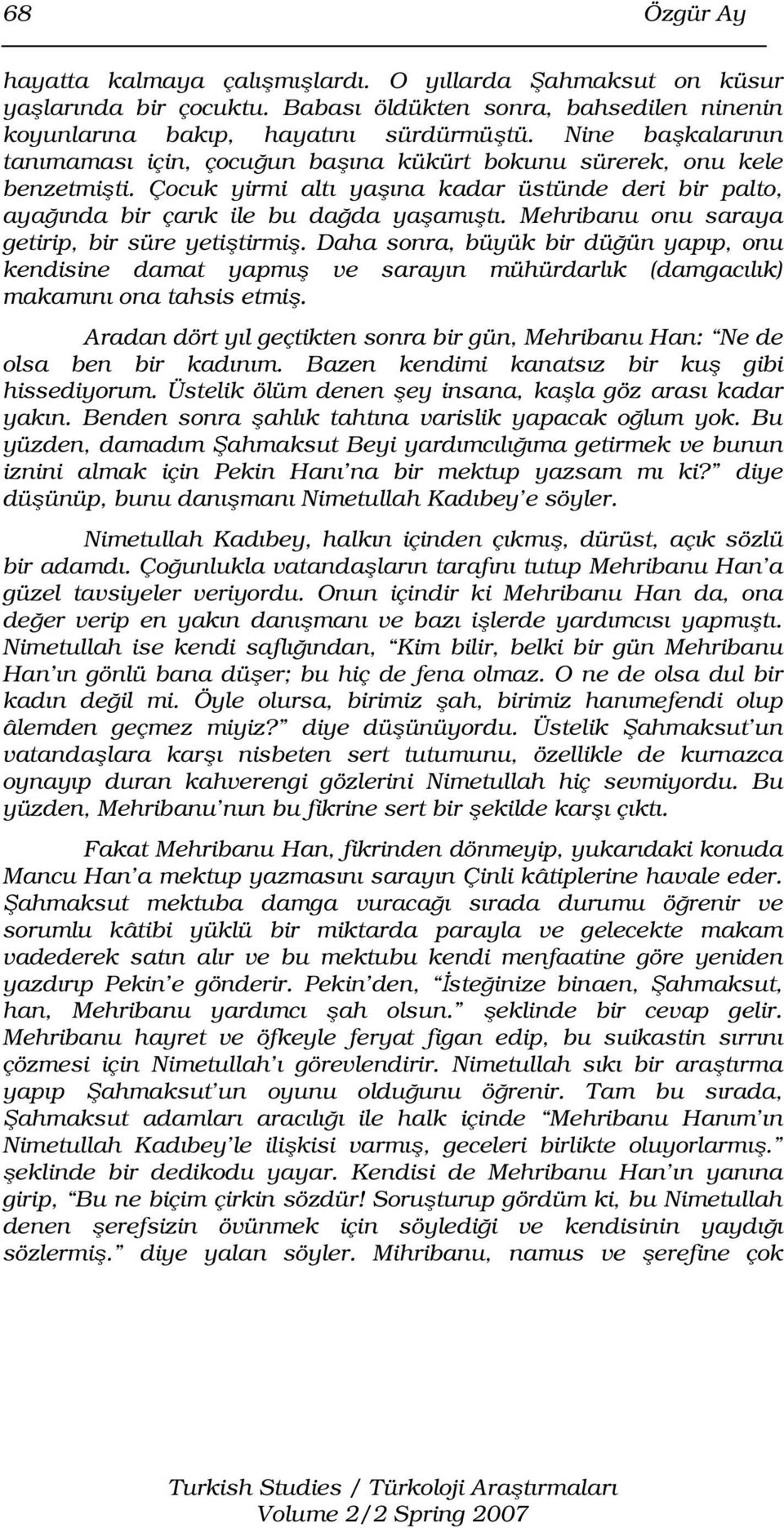 Mehribanu onu saraya getirip, bir süre yetiştirmiş. Daha sonra, büyük bir düğün yapıp, onu kendisine damat yapmış ve sarayın mühürdarlık (damgacılık) makamını ona tahsis etmiş.