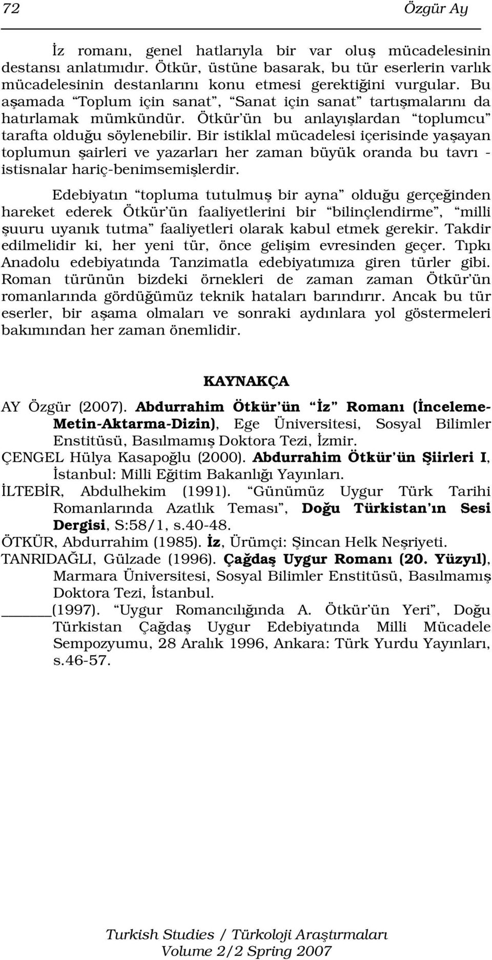 Bir istiklal mücadelesi içerisinde yaşayan toplumun şairleri ve yazarları her zaman büyük oranda bu tavrı - istisnalar hariç-benimsemişlerdir.