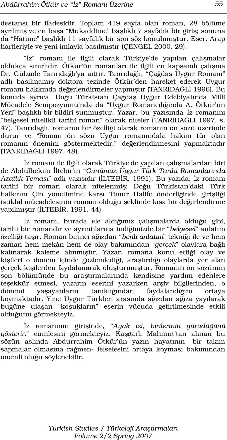 Eser, Arap harfleriyle ve yeni imlayla basılmıştır (ÇENGEL 2000, 29). İz romanı ile ilgili olarak Türkiye de yapılan çalışmalar oldukça sınırlıdır.
