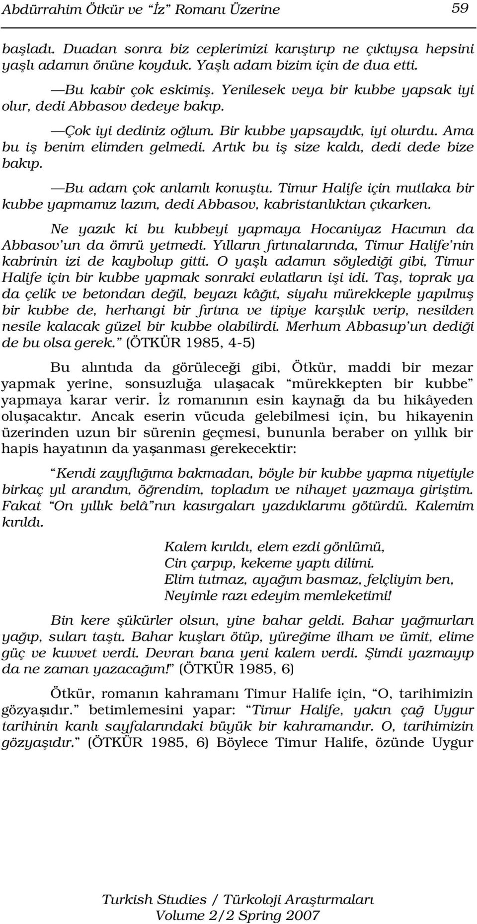 Artık bu iş size kaldı, dedi dede bize bakıp. Bu adam çok anlamlı konuştu. Timur Halife için mutlaka bir kubbe yapmamız lazım, dedi Abbasov, kabristanlıktan çıkarken.