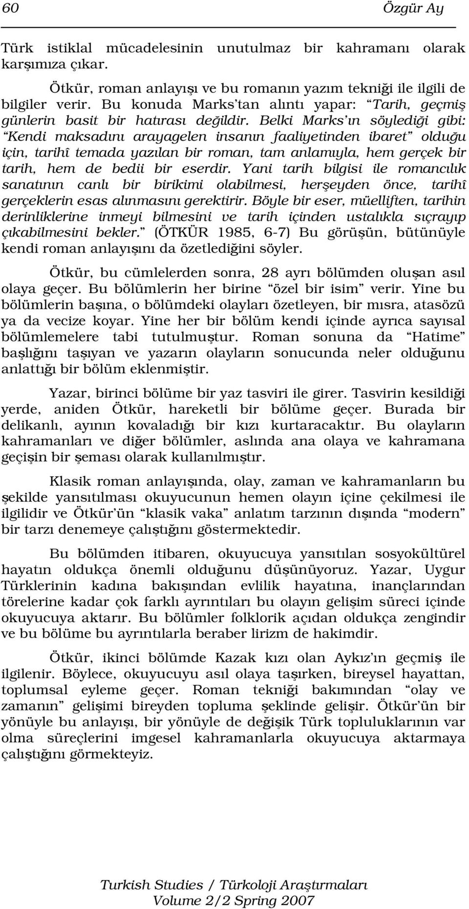 Belki Marks ın söylediği gibi: Kendi maksadını arayagelen insanın faaliyetinden ibaret olduğu için, tarihî temada yazılan bir roman, tam anlamıyla, hem gerçek bir tarih, hem de bedii bir eserdir.