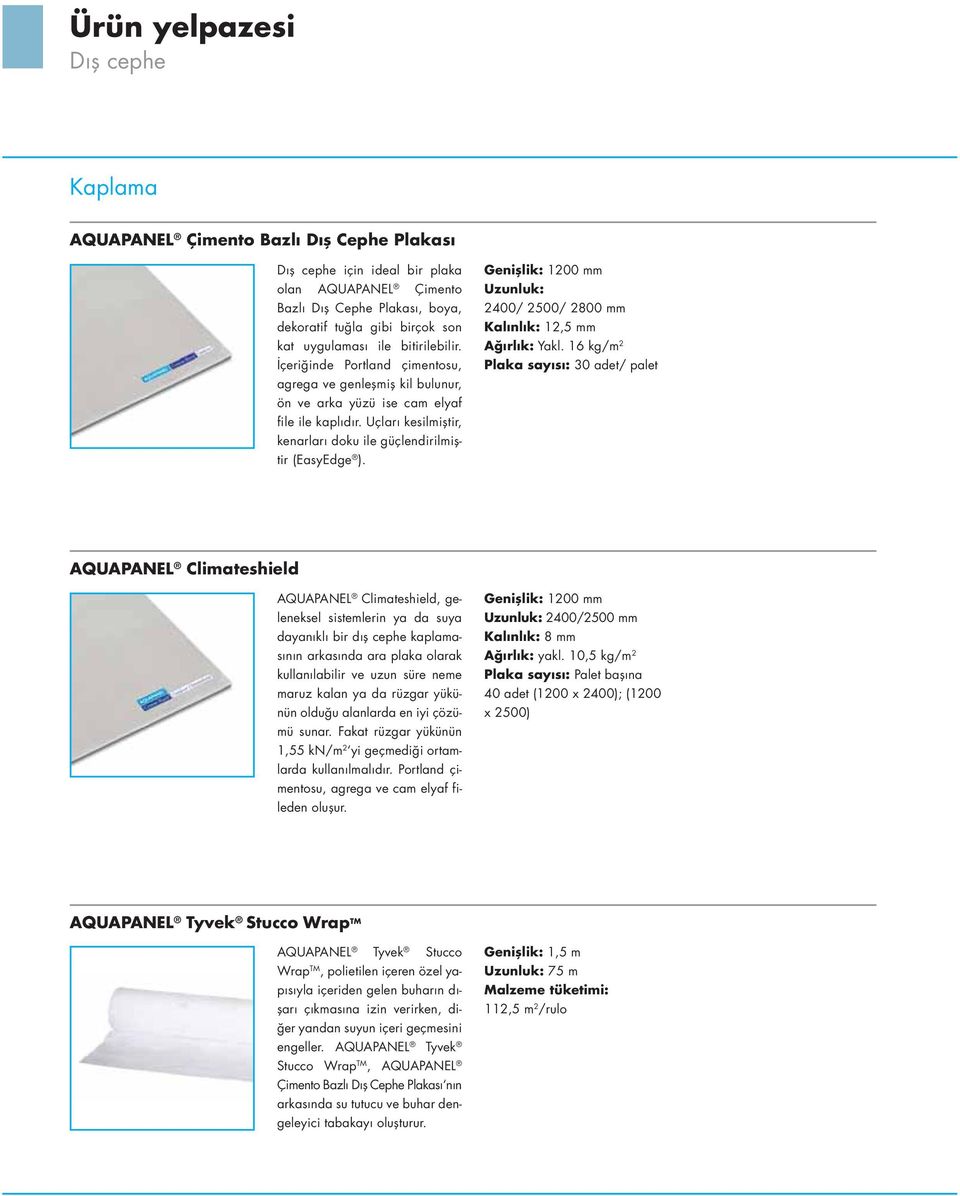 Uçları kesilmiştir, kenarları doku ile güçlendirilmiştir (EasyEdge ). Genişlik: 1200 mm Uzunluk: 2400/ 2500/ 2800 mm Kalınlık: 12,5 mm Ağırlık: Yakl.