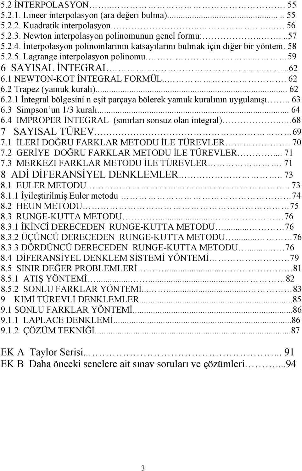 DOĞRU FARKLAR METODU İLE TÜREVLER 7 7 GERİYE DOĞRU FARKLAR METODU İLE TÜREVLER 7 7 MERKEZİ FARKLAR METODU İLE TÜREVLER 7 8 ADİ DİFERANSİYEL DENKLEMLER 7 8 EULER METODU 7 8 İeştrmş Euer metodu 7 8