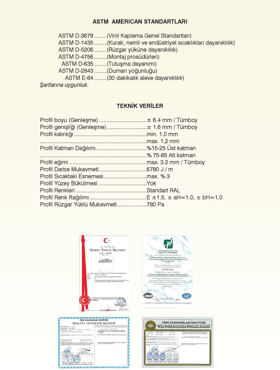 4 mm / Tümboy Profil genişliği (Genleşme)...± 1.6 mm / Tümboy Profil kalınlığı...min. 1.0 mm...max. 1,2 mm Profil Katman Dağılımı...%15-25 Üst katman...% 75-85 Alt katman Profil eğimi...max. 3.