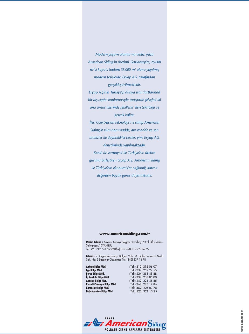 İleri Coextrusion teknolojisine sahip American Siding in tüm hammadde, ara madde ve son analizler ile dayanıklılık testleri yine Eryap A.Ş. denetiminde yapılmaktadır.