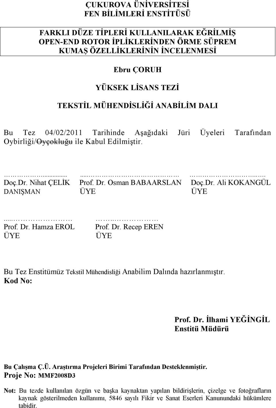 .. Prof. Dr. Hamza EROL ÜYE.. Prof. Dr. Recep EREN ÜYE Bu Tez Enstitümüz Tekstil Mühendisliği Anabilim Dalında hazırlanmıştır. Kod No: Prof. Dr. İlhami YEĞİNGİL Enstitü Müdürü Bu Çalışma Ç.Ü. Araştırma Projeleri Birimi Tarafından Desteklenmiştir.