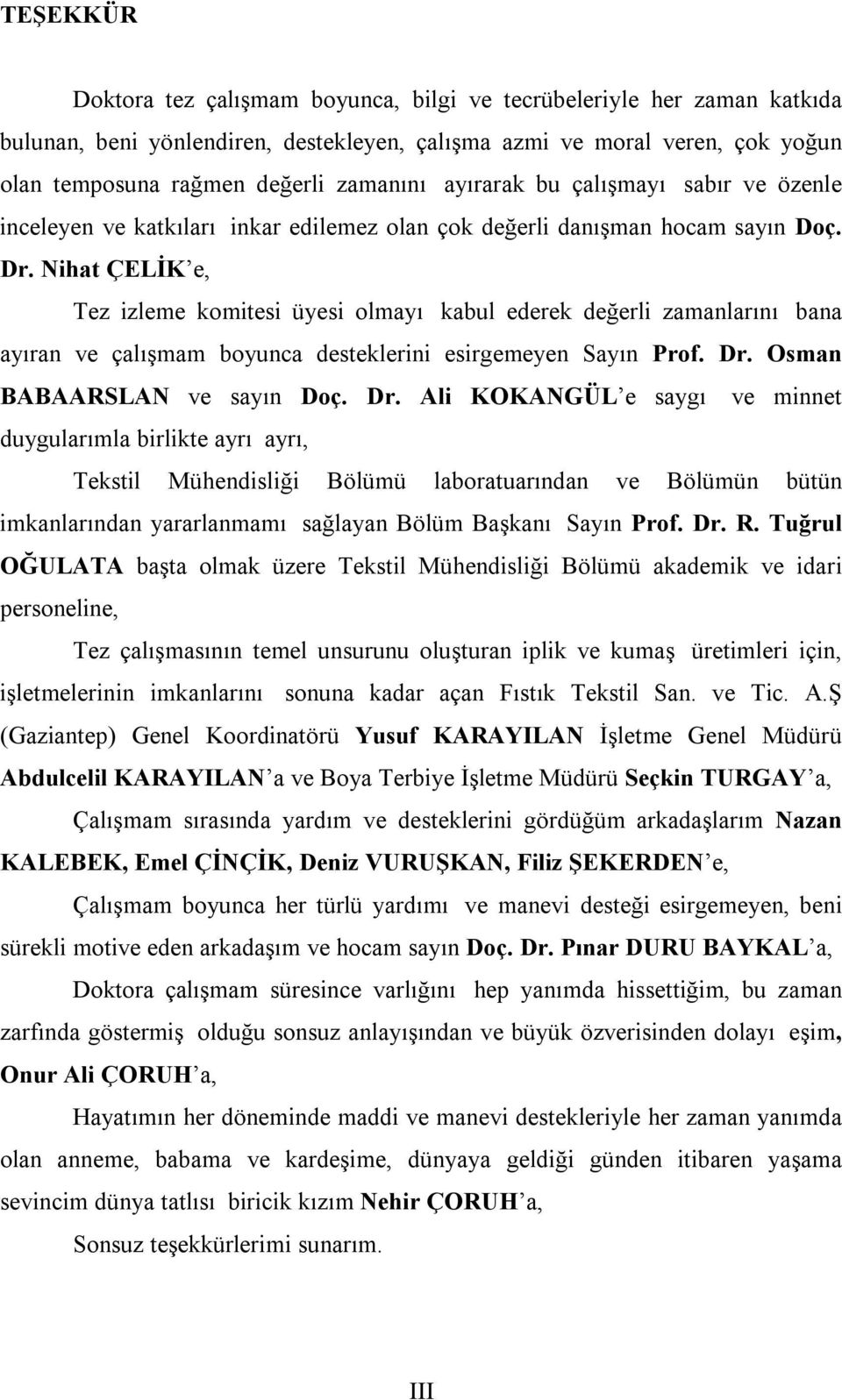 Nihat ÇELİK e, Tez izleme komitesi üyesi olmayı kabul ederek değerli zamanlarını bana ayıran ve çalışmam boyunca desteklerini esirgemeyen Sayın Prof. Dr.