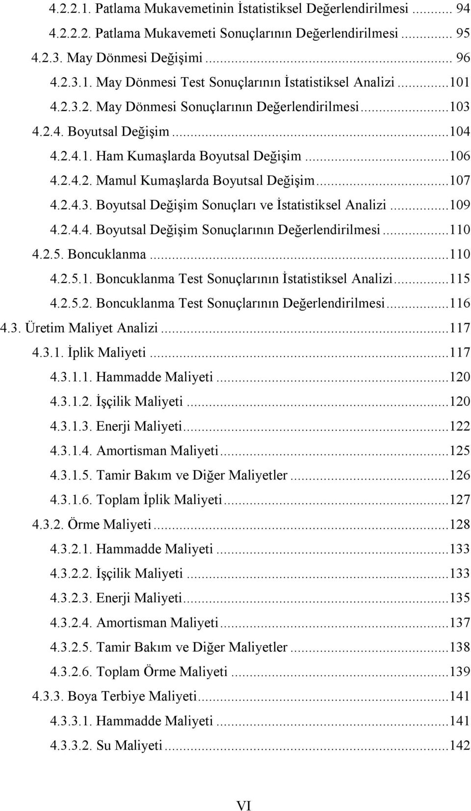 ..109 4.2.4.4. Boyutsal Değişim Sonuçlarının Değerlendirilmesi...110 4.2.5. Boncuklanma...110 4.2.5.1. Boncuklanma Test Sonuçlarının İstatistiksel Analizi...115 4.2.5.2. Boncuklanma Test Sonuçlarının Değerlendirilmesi.