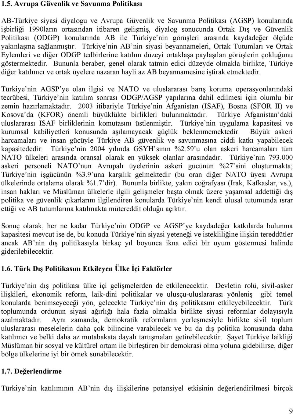 Türkiye nin AB nin siyasi beyannameleri, Ortak Tutumları ve Ortak Eylemleri ve diğer ODGP tedbirlerine katılım düzeyi ortaklaşa paylaşılan görüşlerin çokluğunu göstermektedir.