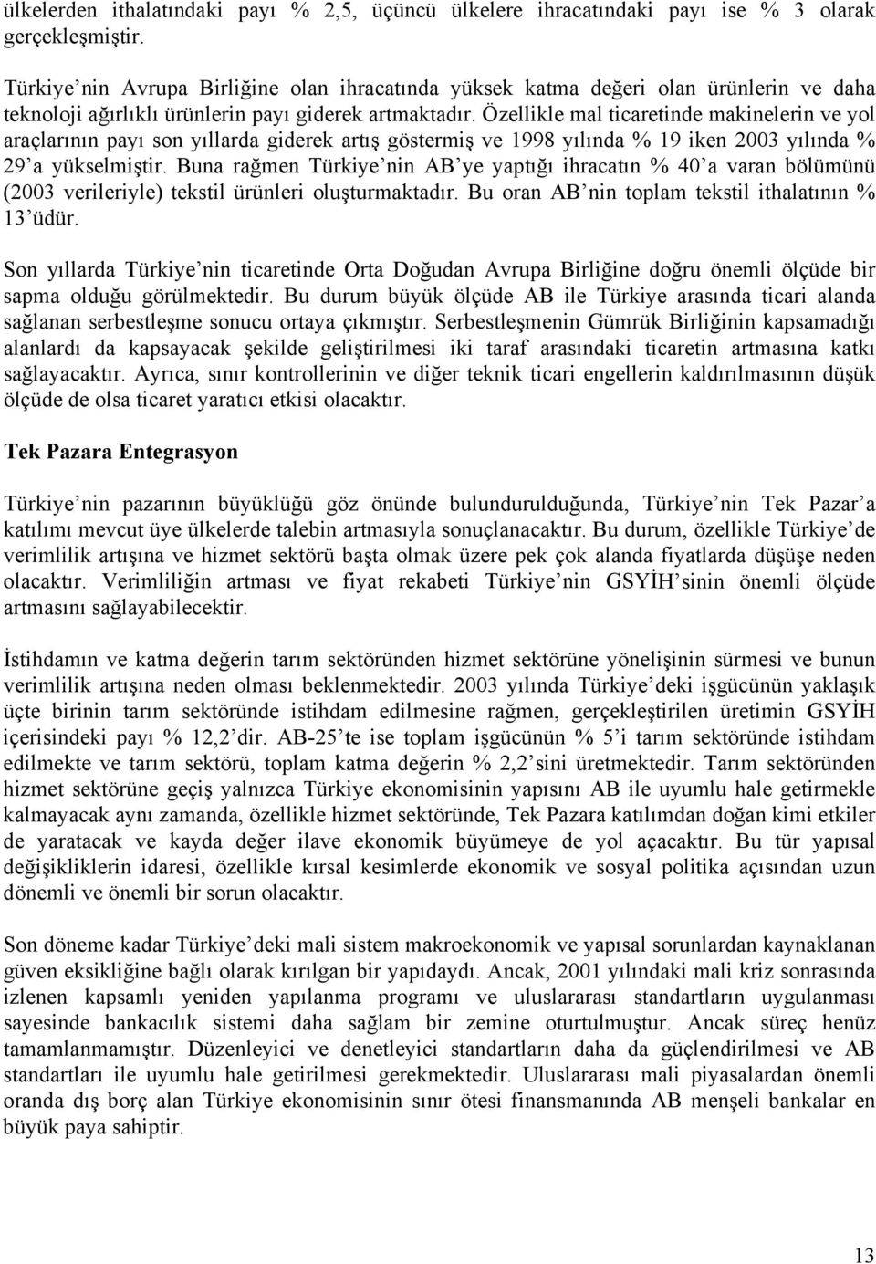 Özellikle mal ticaretinde makinelerin ve yol araçlarının payı son yıllarda giderek artış göstermiş ve 1998 yılında % 19 iken 2003 yılında % 29 a yükselmiştir.