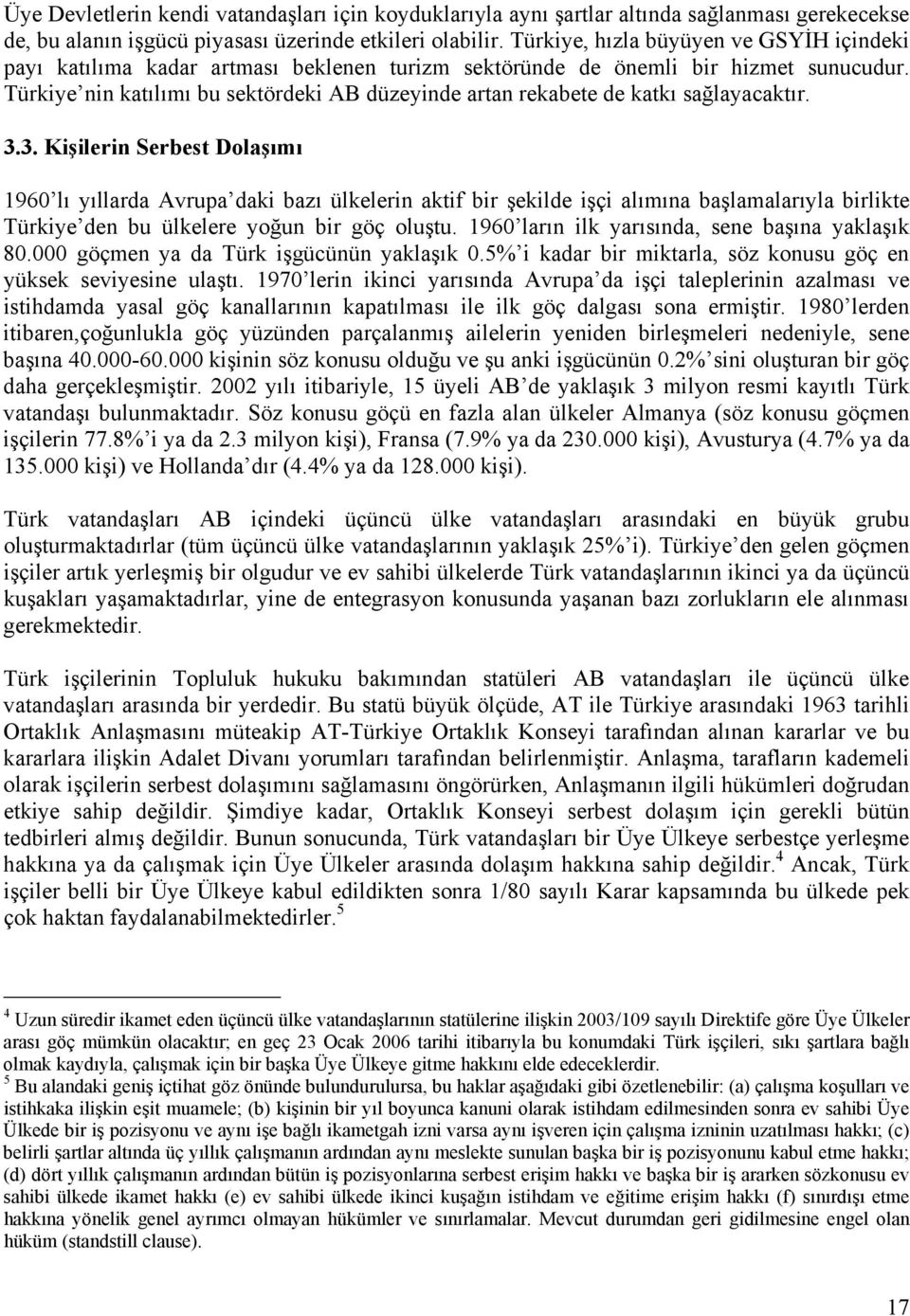 Türkiye nin katılımı bu sektördeki AB düzeyinde artan rekabete de katkı sağlayacaktır. 3.