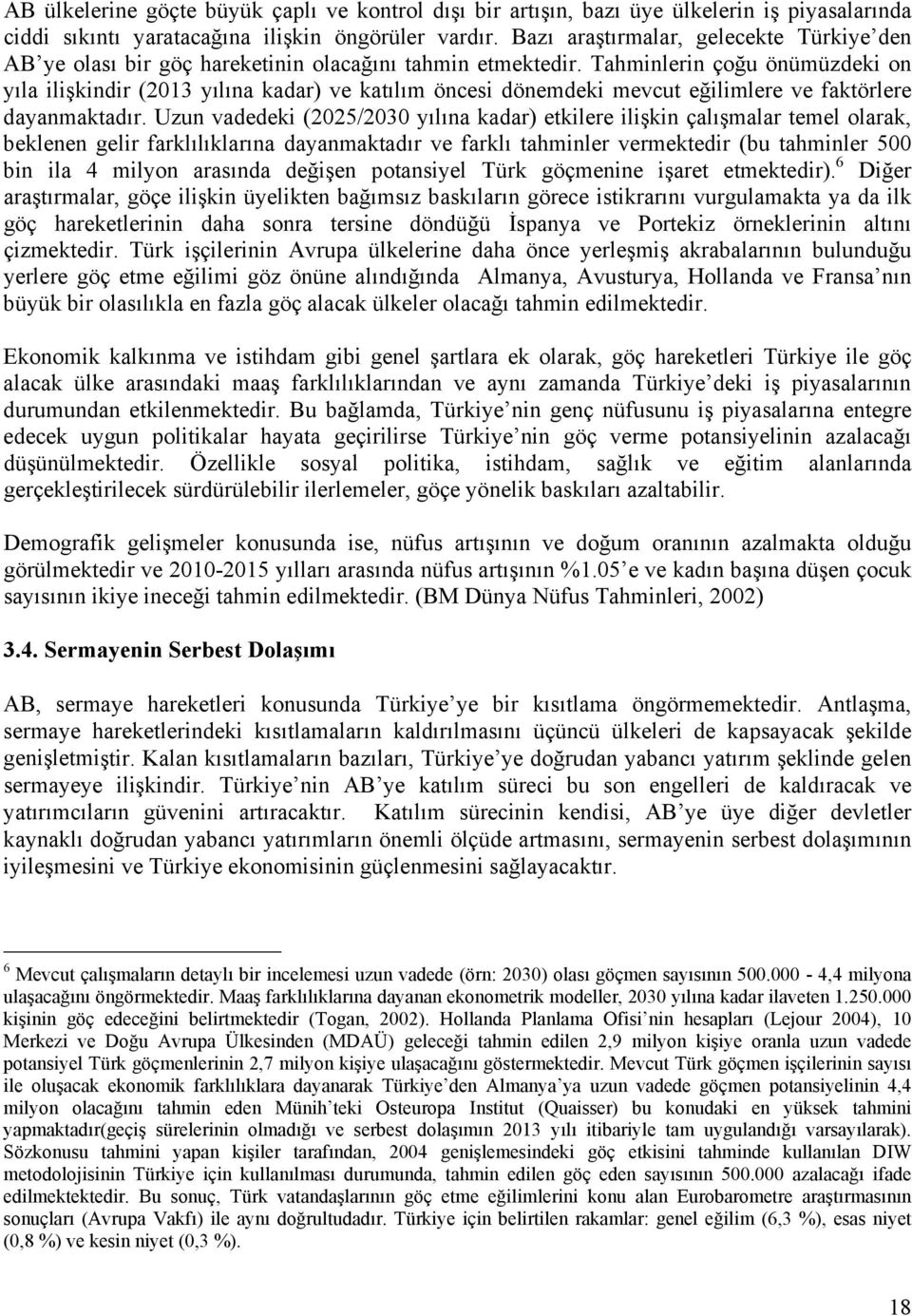 Tahminlerin çoğu önümüzdeki on yıla ilişkindir (2013 yılına kadar) ve katılım öncesi dönemdeki mevcut eğilimlere ve faktörlere dayanmaktadır.