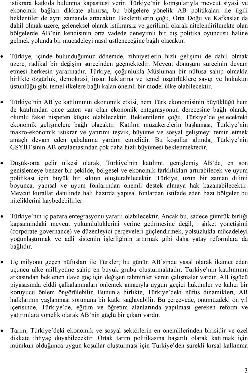 Beklentilerin çoğu, Orta Doğu ve Kafkaslar da dahil olmak üzere, geleneksel olarak istikrarsız ve gerilimli olarak nitelendirilmekte olan bölgelerde AB nin kendisinin orta vadede deneyimli bir dış