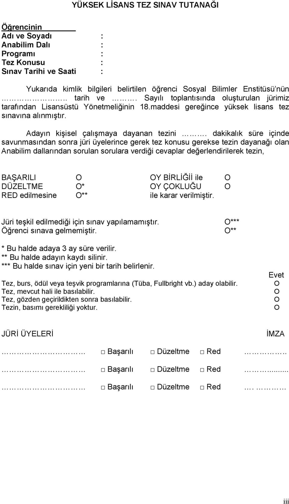 dakikalık süre içinde savunmasından sonra jüri üyelerince gerek tez konusu gerekse tezin dayanağı olan Anabilim dallarından sorulan sorulara verdiği cevaplar değerlendirilerek tezin, BAŞARILI Ο OY