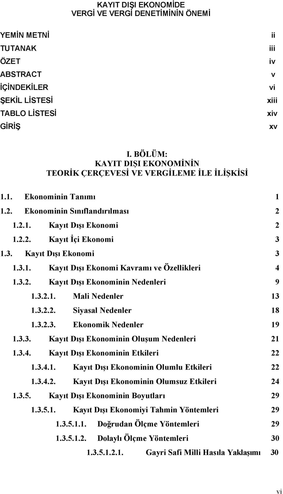 1.3. Kayıt Dışı Ekonomi 3 1.3.1. Kayıt Dışı Ekonomi Kavramı ve Özellikleri 4 1.3.2. Kayıt Dışı Ekonominin Nedenleri 9 1.3.2.1. Mali Nedenler 13 1.3.2.2. Siyasal Nedenler 18 1.3.2.3. Ekonomik Nedenler 19 1.