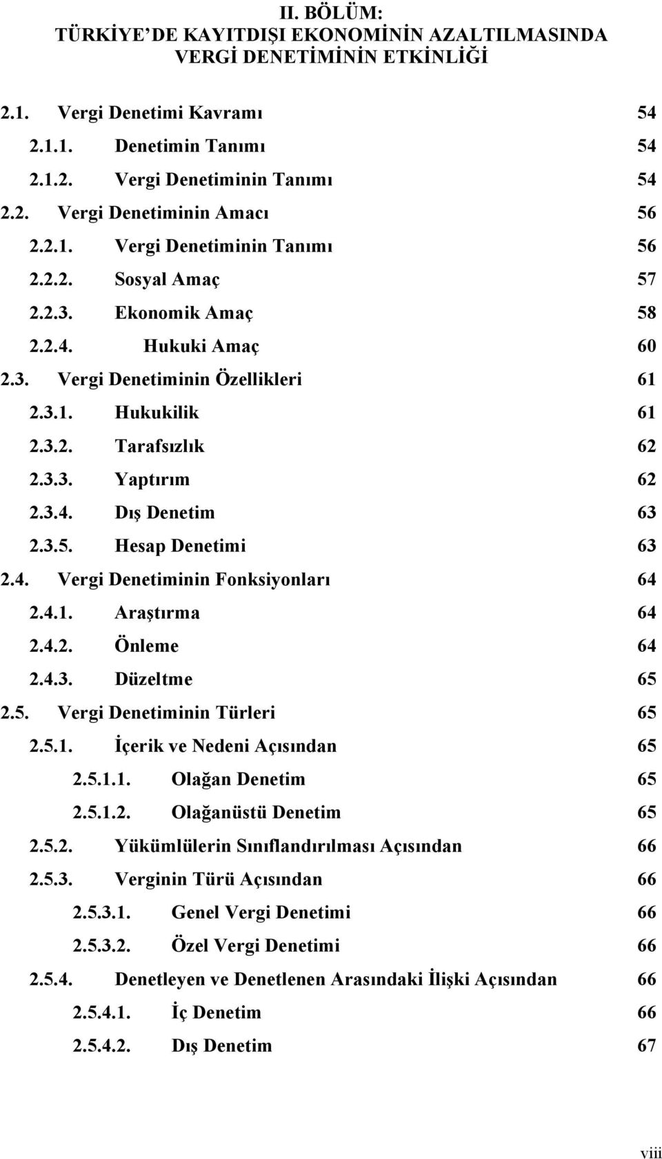 3.4. Dış Denetim 63 2.3.5. Hesap Denetimi 63 2.4. Vergi Denetiminin Fonksiyonları 64 2.4.1. Araştırma 64 2.4.2. Önleme 64 2.4.3. Düzeltme 65 2.5. Vergi Denetiminin Türleri 65 2.5.1. İçerik ve Nedeni Açısından 65 2.