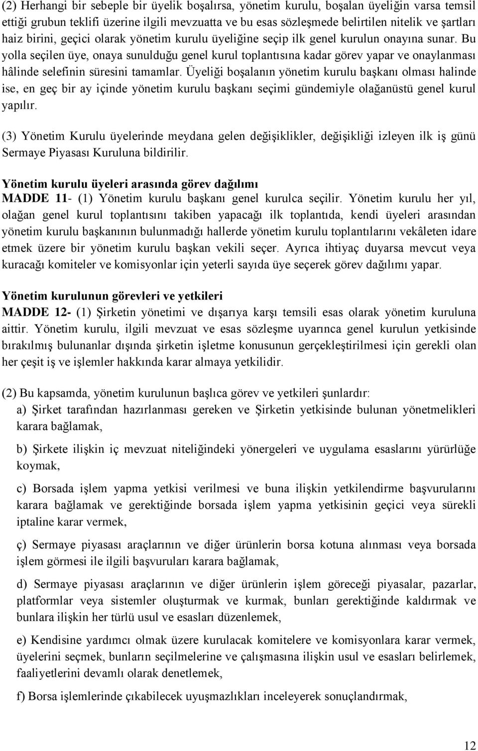 Bu yolla seçilen üye, onaya sunulduğu genel kurul toplantısına kadar görev yapar ve onaylanması hâlinde selefinin süresini tamamlar.