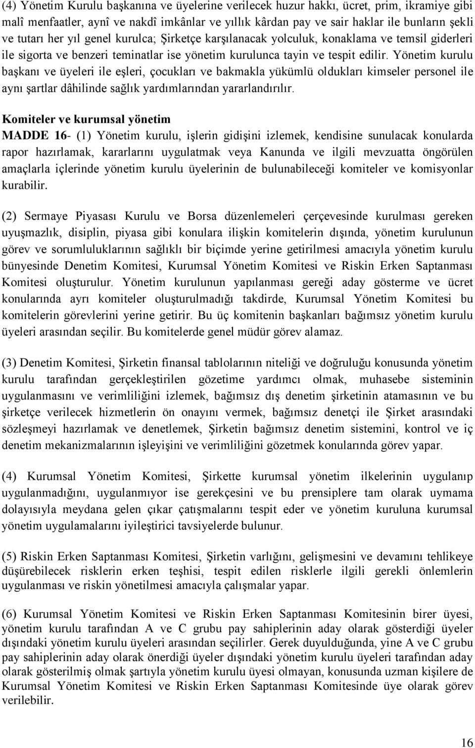 Yönetim kurulu baģkanı ve üyeleri ile eģleri, çocukları ve bakmakla yükümlü oldukları kimseler personel ile aynı Ģartlar dâhilinde sağlık yardımlarından yararlandırılır.