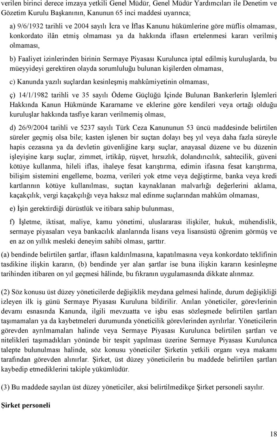 iptal edilmiģ kuruluģlarda, bu müeyyideyi gerektiren olayda sorumluluğu bulunan kiģilerden olmaması, c) Kanunda yazılı suçlardan kesinleģmiģ mahkûmiyetinin olmaması, ç) 14/1/1982 tarihli ve 35 sayılı