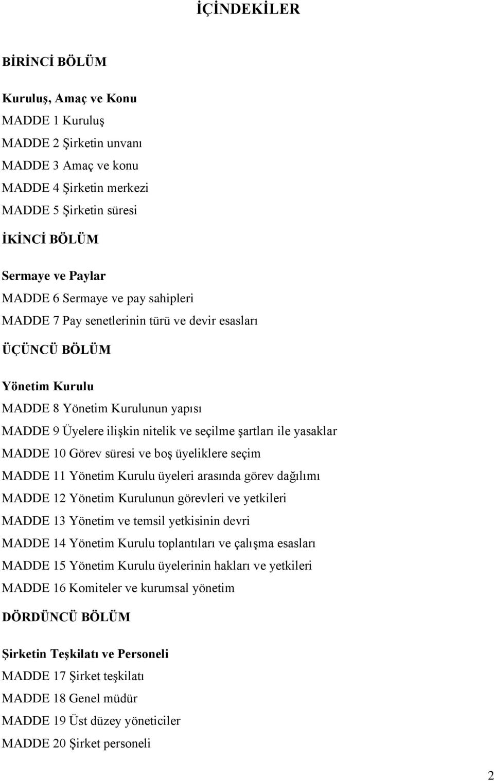 MADDE 10 Görev süresi ve boģ üyeliklere seçim MADDE 11 Yönetim Kurulu üyeleri arasında görev dağılımı MADDE 12 Yönetim Kurulunun görevleri ve yetkileri MADDE 13 Yönetim ve temsil yetkisinin devri